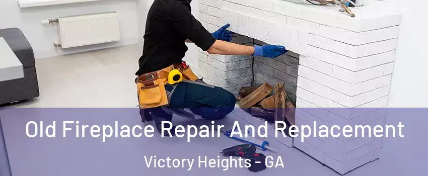 Old Fireplace Repair And Replacement Victory Heights - GA