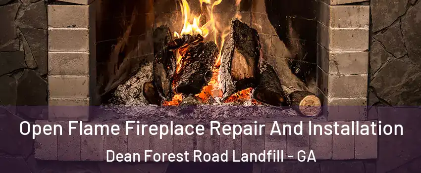 Open Flame Fireplace Repair And Installation Dean Forest Road Landfill - GA