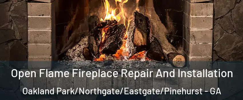 Open Flame Fireplace Repair And Installation Oakland Park/Northgate/Eastgate/Pinehurst - GA