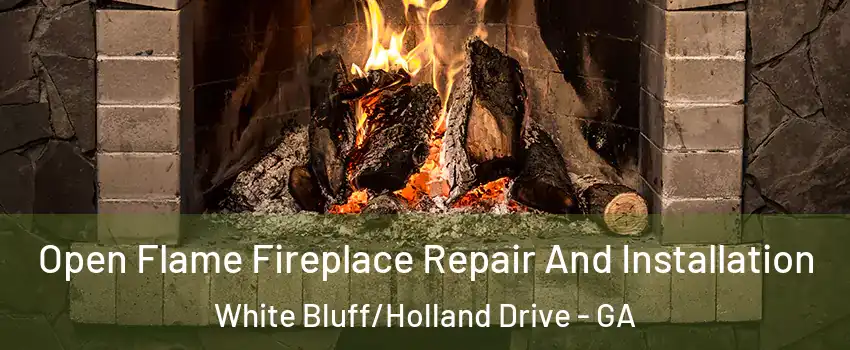 Open Flame Fireplace Repair And Installation White Bluff/Holland Drive - GA