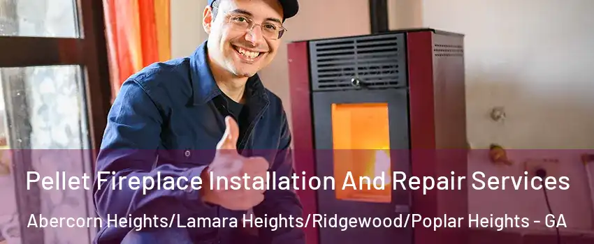 Pellet Fireplace Installation And Repair Services Abercorn Heights/Lamara Heights/Ridgewood/Poplar Heights - GA