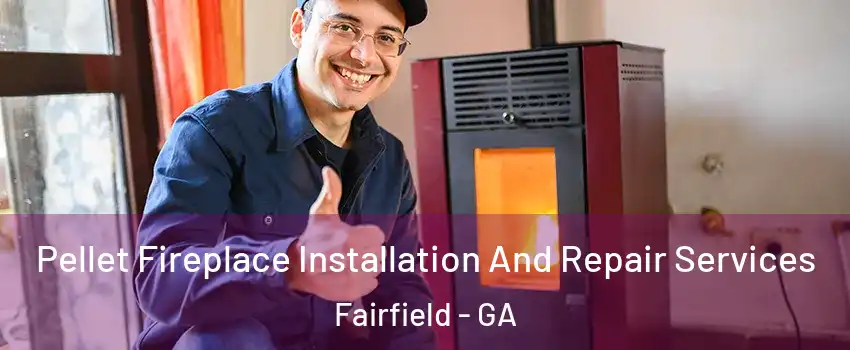 Pellet Fireplace Installation And Repair Services Fairfield - GA