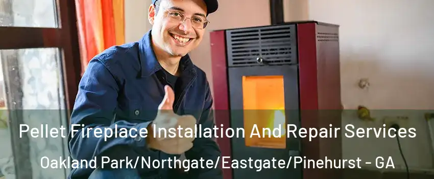 Pellet Fireplace Installation And Repair Services Oakland Park/Northgate/Eastgate/Pinehurst - GA
