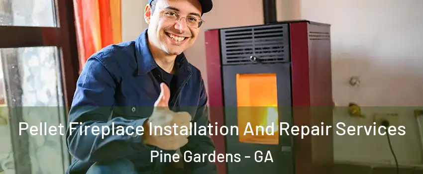 Pellet Fireplace Installation And Repair Services Pine Gardens - GA