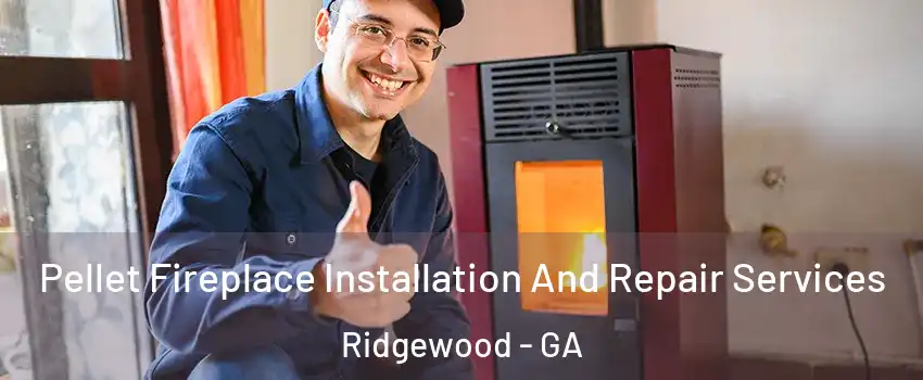Pellet Fireplace Installation And Repair Services Ridgewood - GA
