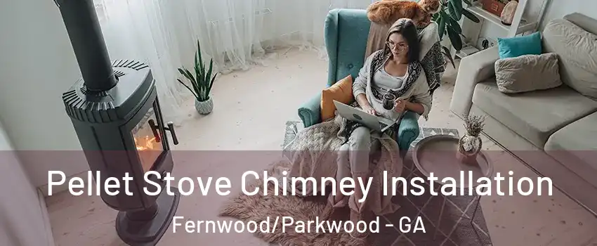 Pellet Stove Chimney Installation Fernwood/Parkwood - GA