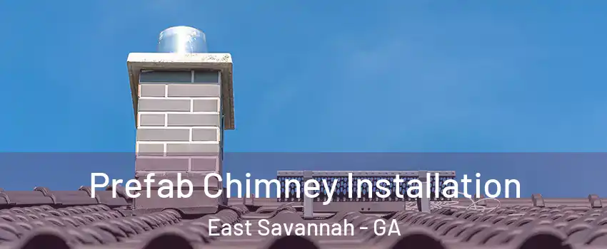 Prefab Chimney Installation East Savannah - GA