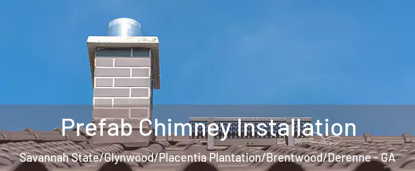 Prefab Chimney Installation Savannah State/Glynwood/Placentia Plantation/Brentwood/Derenne - GA