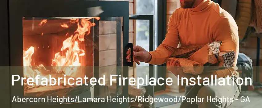 Prefabricated Fireplace Installation Abercorn Heights/Lamara Heights/Ridgewood/Poplar Heights - GA