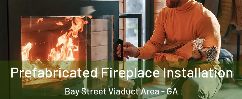 Prefabricated Fireplace Installation Bay Street Viaduct Area - GA