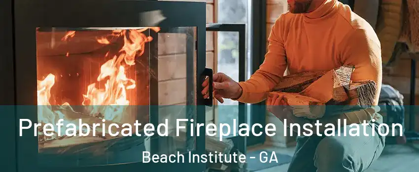 Prefabricated Fireplace Installation Beach Institute - GA