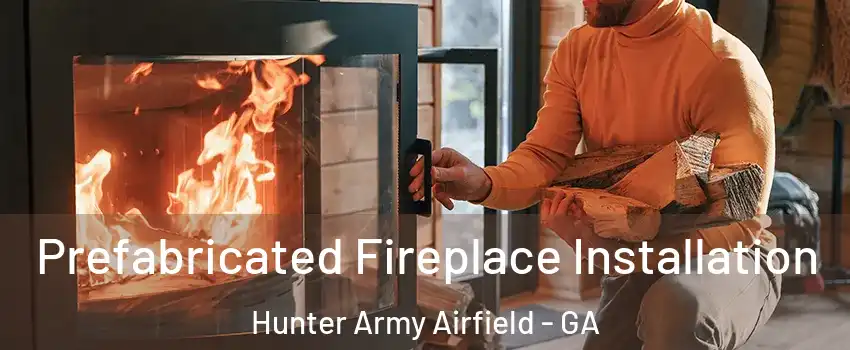 Prefabricated Fireplace Installation Hunter Army Airfield - GA