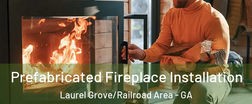 Prefabricated Fireplace Installation Laurel Grove/Railroad Area - GA
