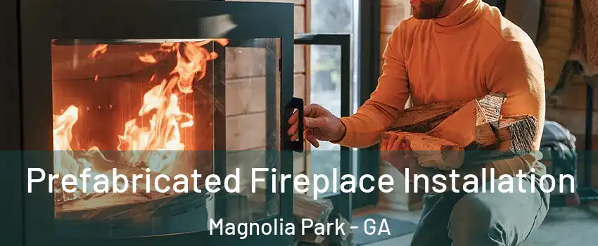 Prefabricated Fireplace Installation Magnolia Park - GA