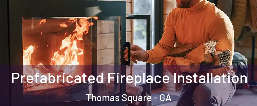 Prefabricated Fireplace Installation Thomas Square - GA