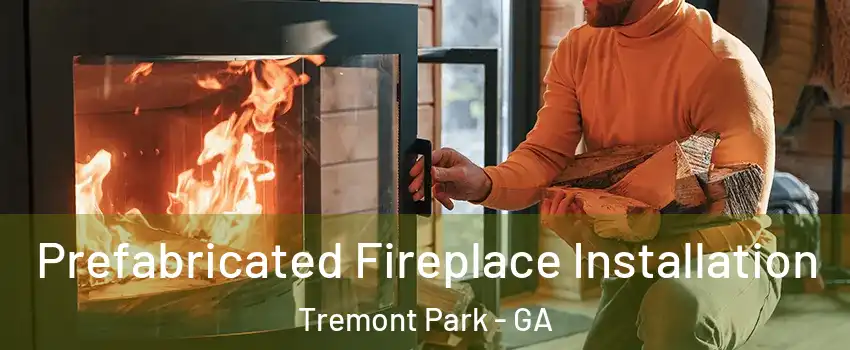 Prefabricated Fireplace Installation Tremont Park - GA