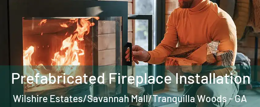 Prefabricated Fireplace Installation Wilshire Estates/Savannah Mall/Tranquilla Woods - GA