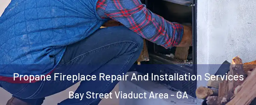 Propane Fireplace Repair And Installation Services Bay Street Viaduct Area - GA
