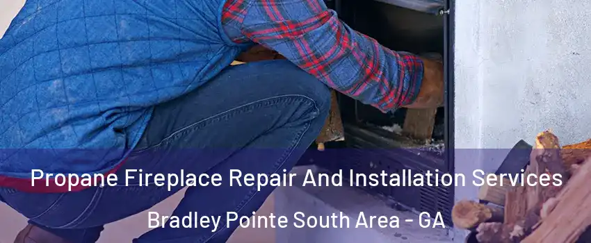 Propane Fireplace Repair And Installation Services Bradley Pointe South Area - GA