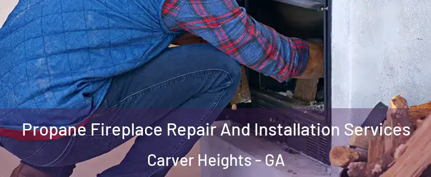 Propane Fireplace Repair And Installation Services Carver Heights - GA