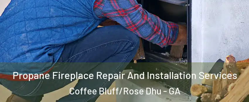 Propane Fireplace Repair And Installation Services Coffee Bluff/Rose Dhu - GA