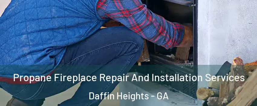 Propane Fireplace Repair And Installation Services Daffin Heights - GA