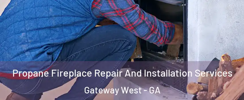 Propane Fireplace Repair And Installation Services Gateway West - GA