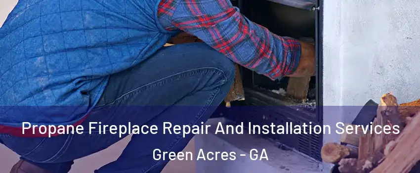 Propane Fireplace Repair And Installation Services Green Acres - GA