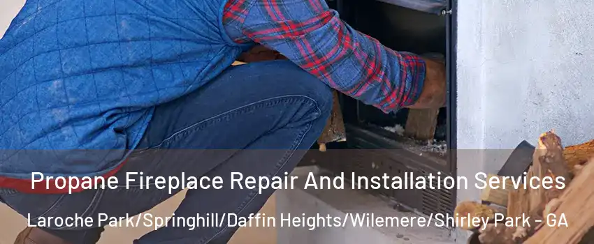 Propane Fireplace Repair And Installation Services Laroche Park/Springhill/Daffin Heights/Wilemere/Shirley Park - GA