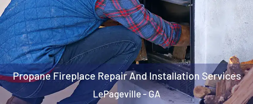 Propane Fireplace Repair And Installation Services LePageville - GA