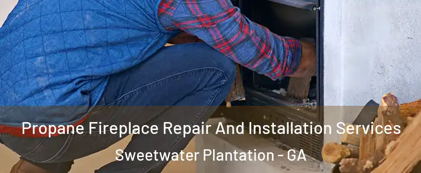 Propane Fireplace Repair And Installation Services Sweetwater Plantation - GA