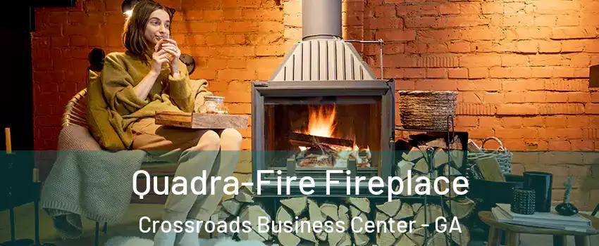 Quadra-Fire Fireplace Crossroads Business Center - GA