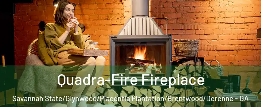 Quadra-Fire Fireplace Savannah State/Glynwood/Placentia Plantation/Brentwood/Derenne - GA