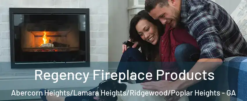 Regency Fireplace Products Abercorn Heights/Lamara Heights/Ridgewood/Poplar Heights - GA