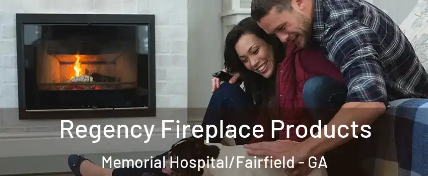 Regency Fireplace Products Memorial Hospital/Fairfield - GA