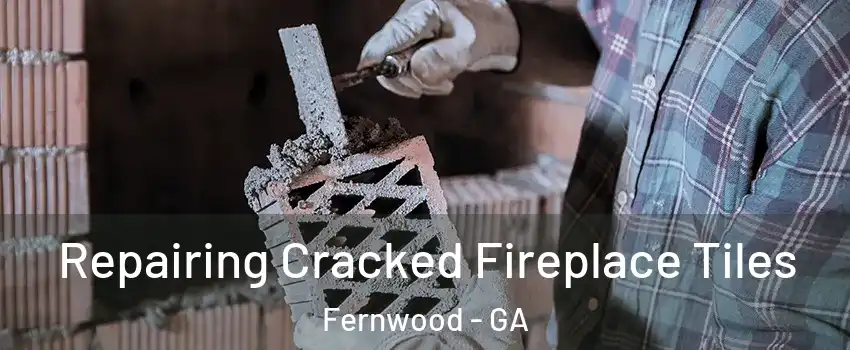 Repairing Cracked Fireplace Tiles Fernwood - GA