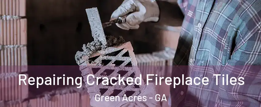 Repairing Cracked Fireplace Tiles Green Acres - GA