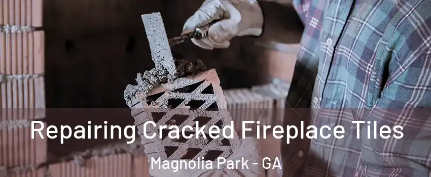 Repairing Cracked Fireplace Tiles Magnolia Park - GA