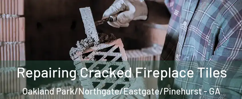 Repairing Cracked Fireplace Tiles Oakland Park/Northgate/Eastgate/Pinehurst - GA