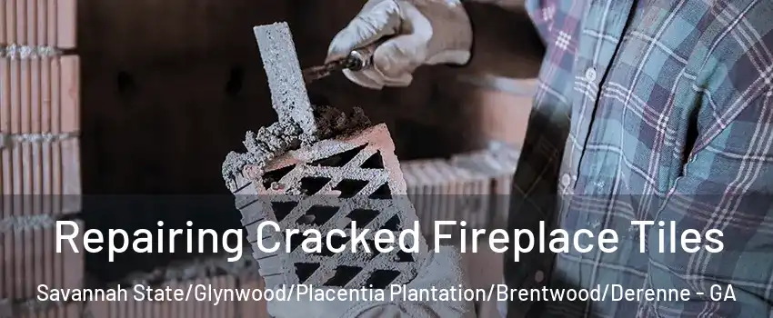 Repairing Cracked Fireplace Tiles Savannah State/Glynwood/Placentia Plantation/Brentwood/Derenne - GA