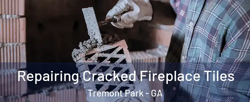 Repairing Cracked Fireplace Tiles Tremont Park - GA
