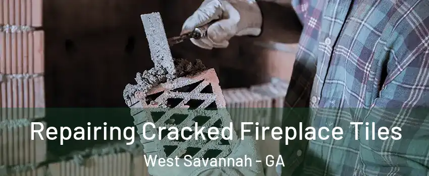 Repairing Cracked Fireplace Tiles West Savannah - GA