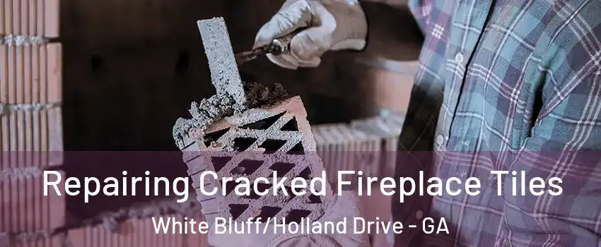Repairing Cracked Fireplace Tiles White Bluff/Holland Drive - GA