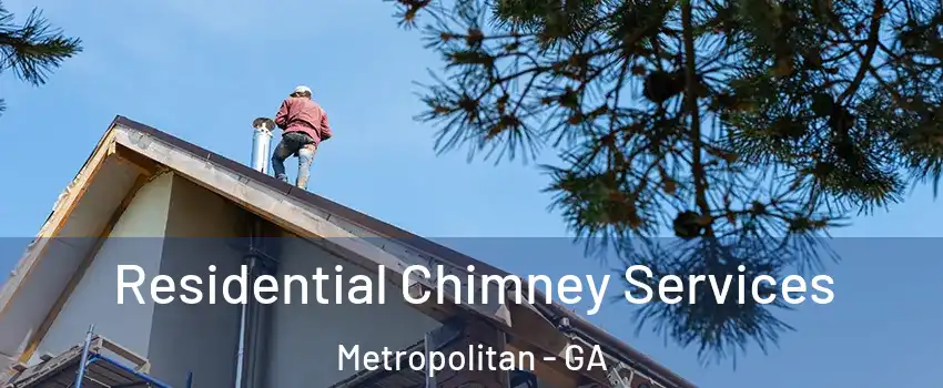 Residential Chimney Services Metropolitan - GA