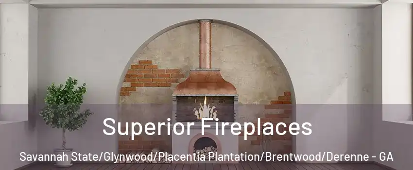 Superior Fireplaces Savannah State/Glynwood/Placentia Plantation/Brentwood/Derenne - GA