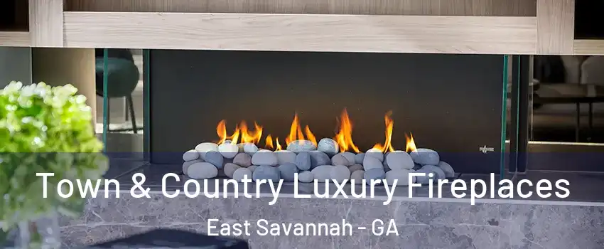 Town & Country Luxury Fireplaces East Savannah - GA