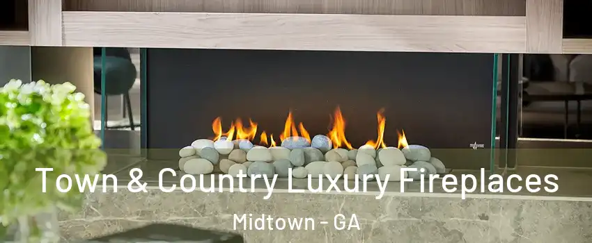 Town & Country Luxury Fireplaces Midtown - GA