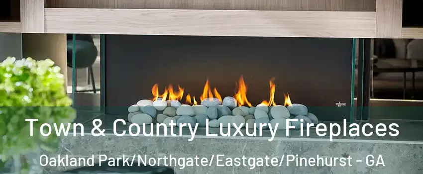 Town & Country Luxury Fireplaces Oakland Park/Northgate/Eastgate/Pinehurst - GA