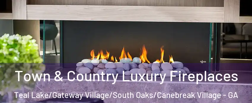 Town & Country Luxury Fireplaces Teal Lake/Gateway Village/South Oaks/Canebreak Village - GA