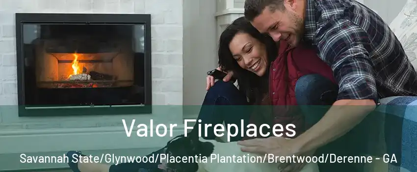 Valor Fireplaces Savannah State/Glynwood/Placentia Plantation/Brentwood/Derenne - GA